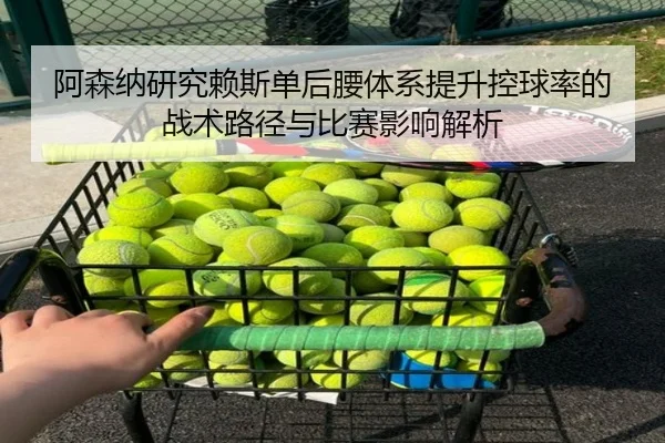 阿森纳研究赖斯单后腰体系提升控球率的战术路径与比赛影响解析